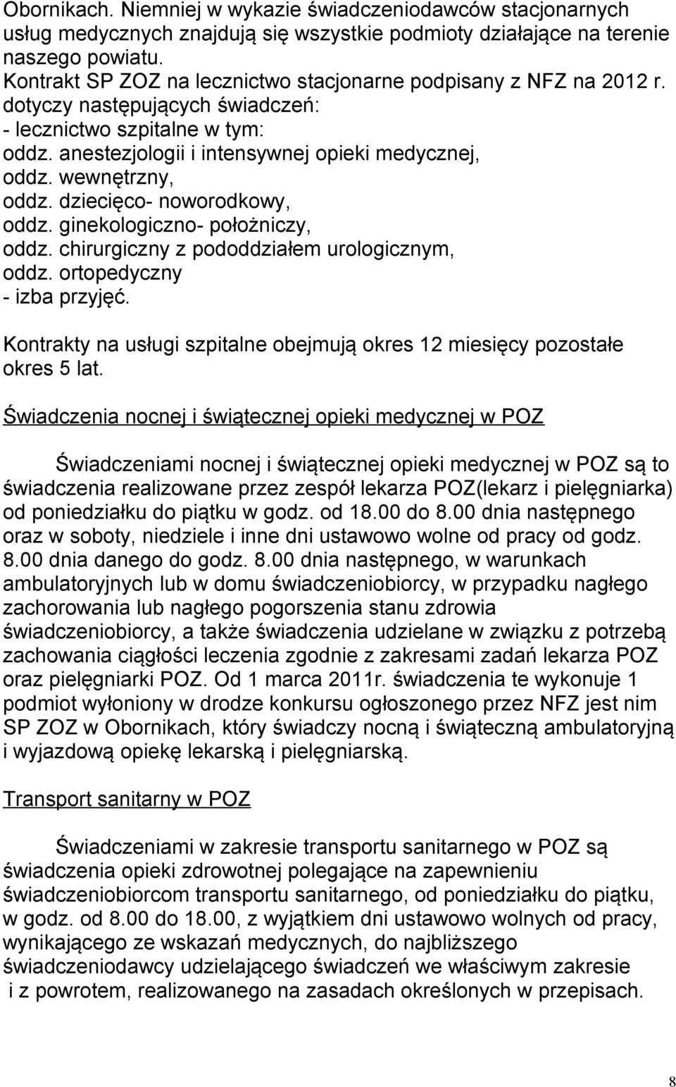 wewnętrzny, oddz. dziecięco- noworodkowy, oddz. ginekologiczno- położniczy, oddz. chirurgiczny z pododdziałem urologicznym, oddz. ortopedyczny - izba przyjęć.