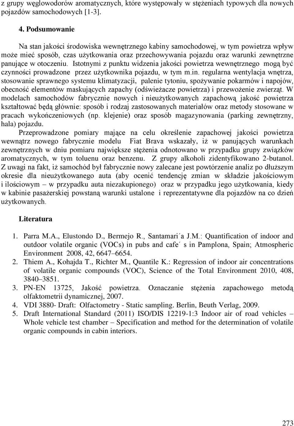 otoczeniu. Istotnymi z punktu widzenia jakości powietrza wewnętrznego mogą być czynności prowadzone przez użytkownika pojazdu, w tym m.in.