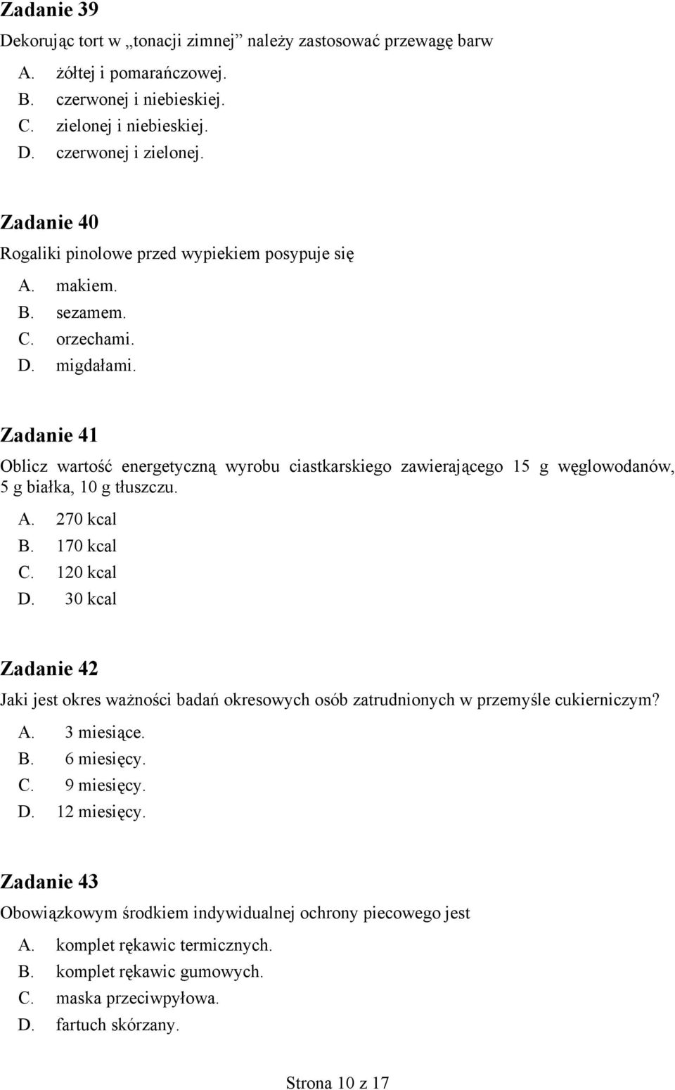 Zadanie 41 Oblicz wartość energetyczną wyrobu ciastkarskiego zawierającego 15 g węglowodanów, 5 g białka, 10 g tłuszczu. A. 270 kcal B. 170 kcal C. 120 kcal D.