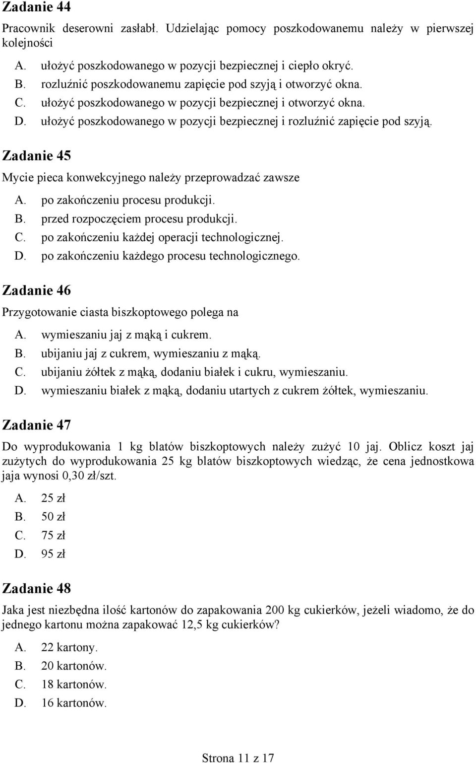 ułożyć poszkodowanego w pozycji bezpiecznej i rozluźnić zapięcie pod szyją. Zadanie 45 Mycie pieca konwekcyjnego należy przeprowadzać zawsze A. po zakończeniu procesu produkcji. B.