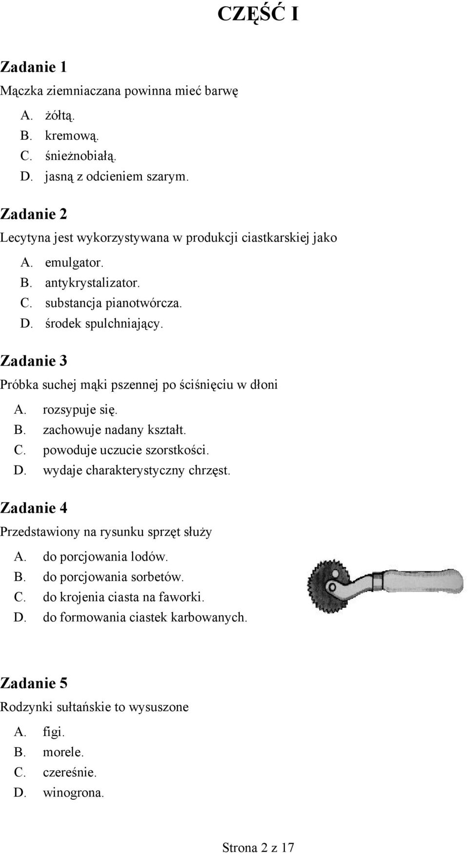 Zadanie 3 Próbka suchej mąki pszennej po ściśnięciu w dłoni A. rozsypuje się. B. zachowuje nadany kształt. C. powoduje uczucie szorstkości. D. wydaje charakterystyczny chrzęst.