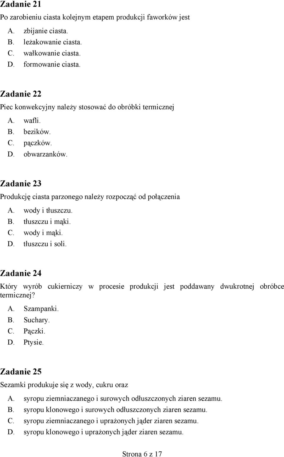 wody i tłuszczu. B. tłuszczu i mąki. C. wody i mąki. D. tłuszczu i soli. Zadanie 24 Który wyrób cukierniczy w procesie produkcji jest poddawany dwukrotnej obróbce termicznej? A. Szampanki. B. Suchary.