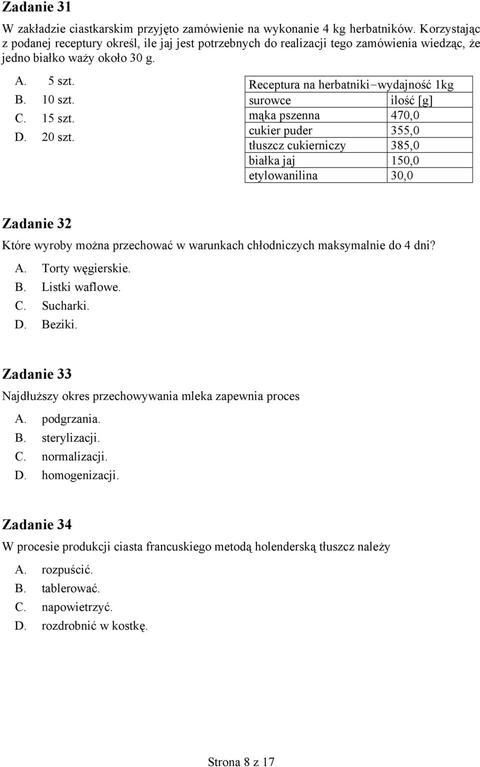 Receptura na herbatniki-wydajność 1kg surowce ilość [g] mąka pszenna 470,0 cukier puder 355,0 tłuszcz cukierniczy 385,0 białka jaj 150,0 etylowanilina 30,0 Zadanie 32 Które wyroby można przechować w