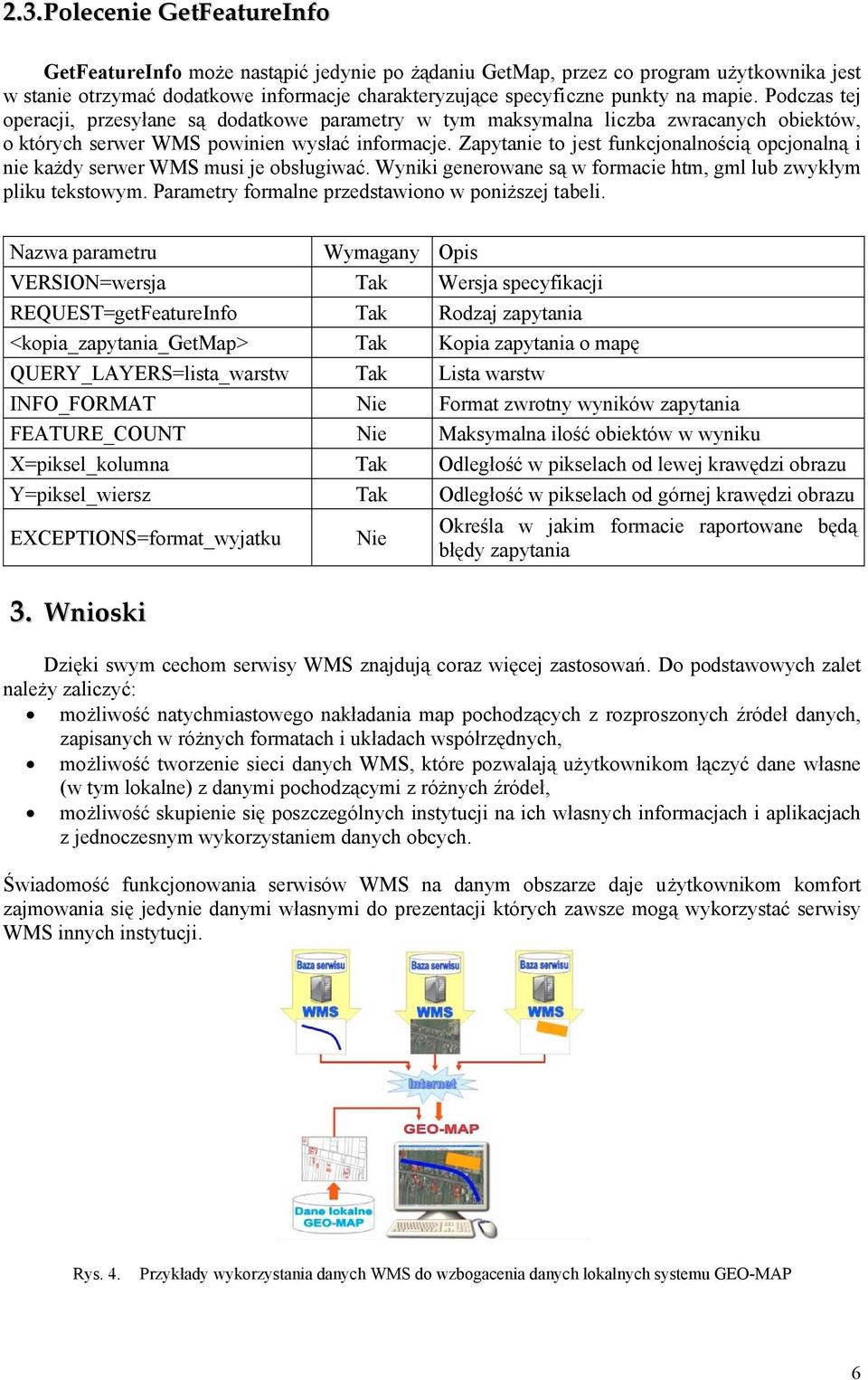 Zapytanie to jest funkcjonalnością opcjonalną i nie każdy serwer WMS musi je obsługiwać. Wyniki generowane są w formacie htm, gml lub zwykłym pliku tekstowym.