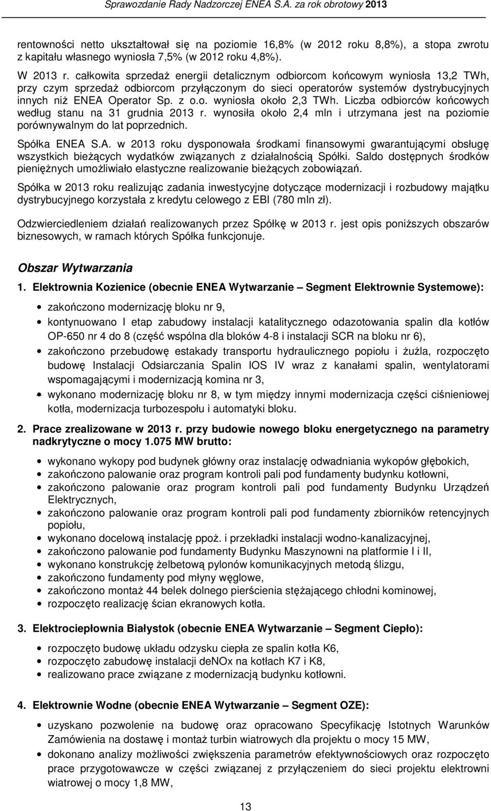 Liczba odbiorców końcowych według stanu na 31 grudnia 2013 r. wynosiła około 2,4 mln i utrzymana jest na poziomie porównywalnym do lat poprzednich. Spółka ENEA 