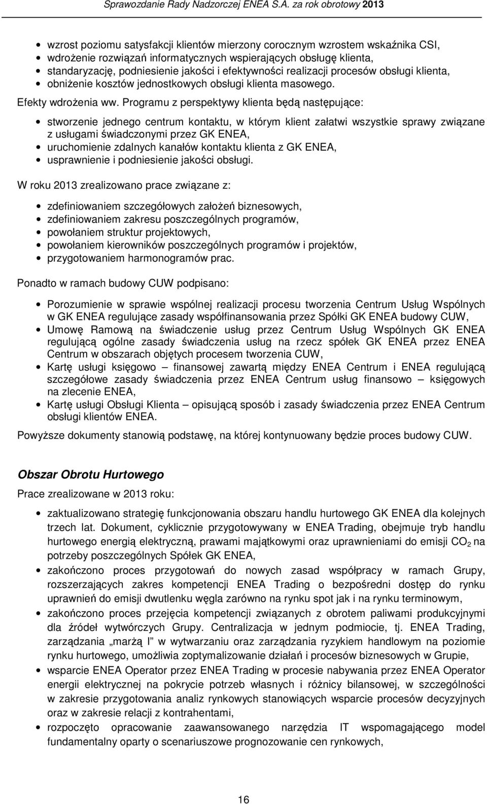 Programu z perspektywy klienta będą następujące: stworzenie jednego centrum kontaktu, w którym klient załatwi wszystkie sprawy związane z usługami świadczonymi przez GK ENEA, uruchomienie zdalnych