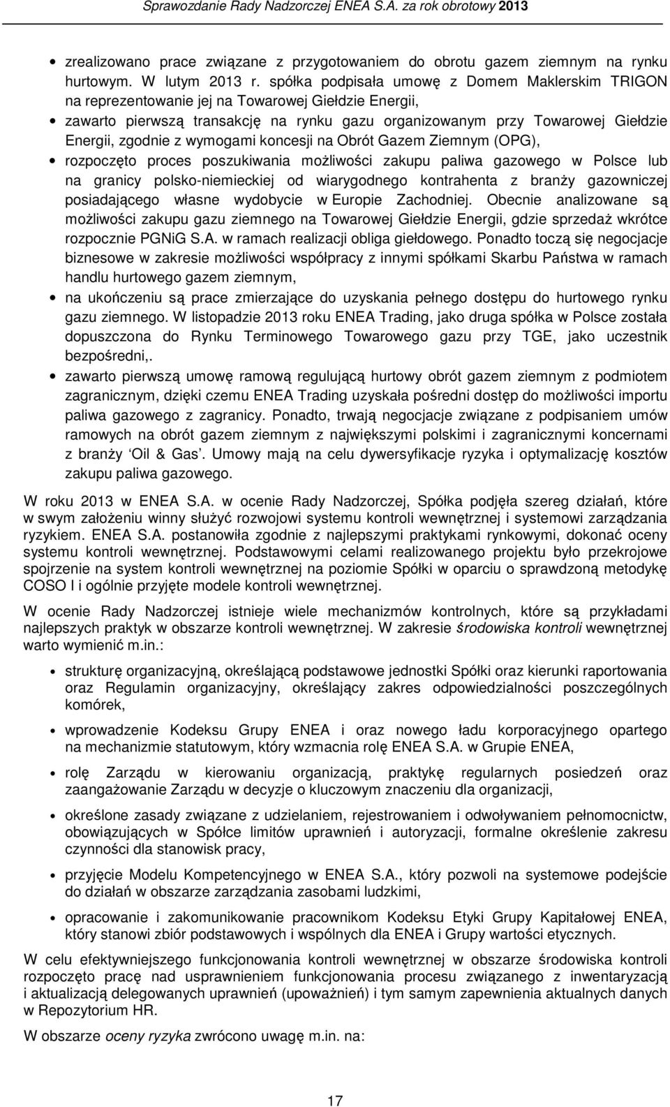 z wymogami koncesji na Obrót Gazem Ziemnym (OPG), rozpoczęto proces poszukiwania możliwości zakupu paliwa gazowego w Polsce lub na granicy polsko-niemieckiej od wiarygodnego kontrahenta z branży