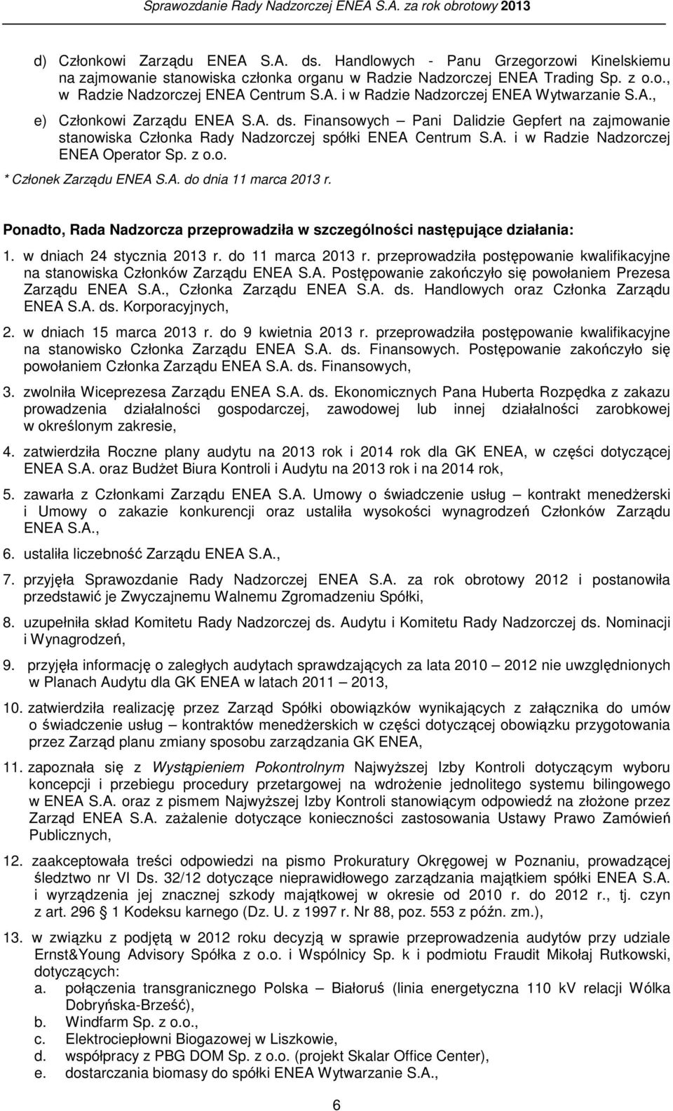 A. do dnia 11 marca 2013 r. Ponadto, Rada Nadzorcza przeprowadziła w szczególności następujące działania: 1. w dniach 24 stycznia 2013 r. do 11 marca 2013 r.