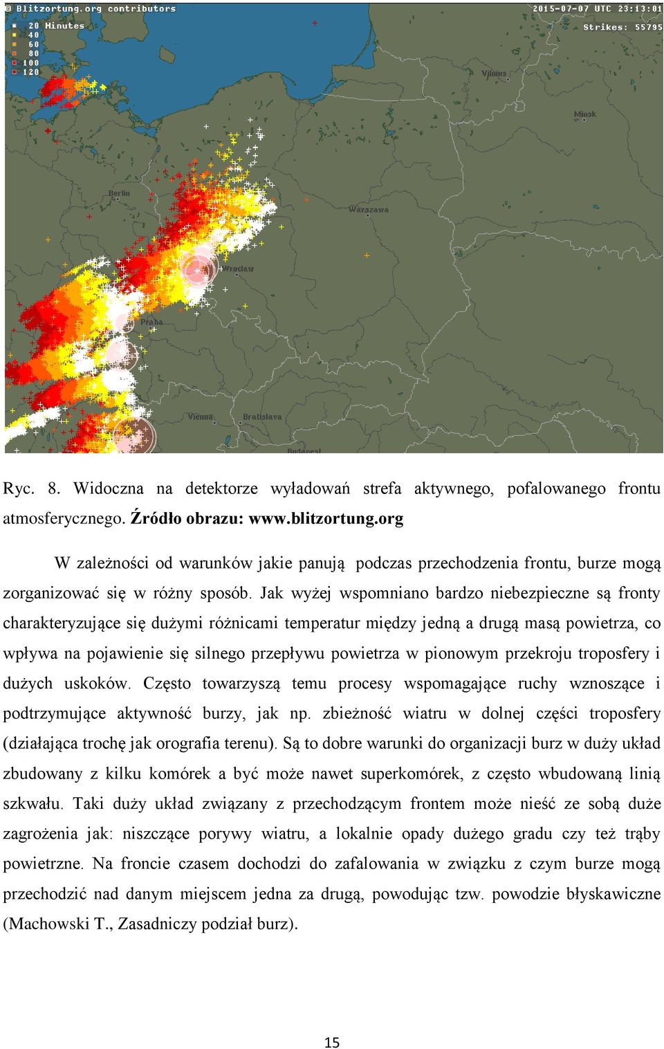 Jak wyżej wspomniano bardzo niebezpieczne są fronty charakteryzujące się dużymi różnicami temperatur między jedną a drugą masą powietrza, co wpływa na pojawienie się silnego przepływu powietrza w