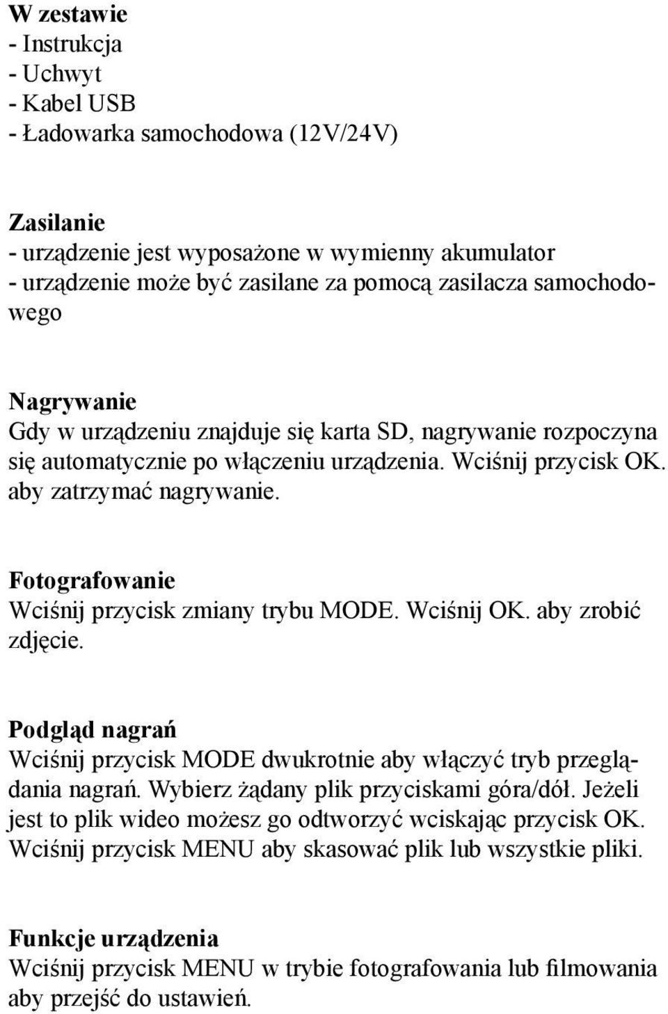 Fotografowanie Wciśnij przycisk zmiany trybu MODE. Wciśnij OK. aby zrobić zdjęcie. Podgląd nagrań Wciśnij przycisk MODE dwukrotnie aby włączyć tryb przeglądania nagrań.