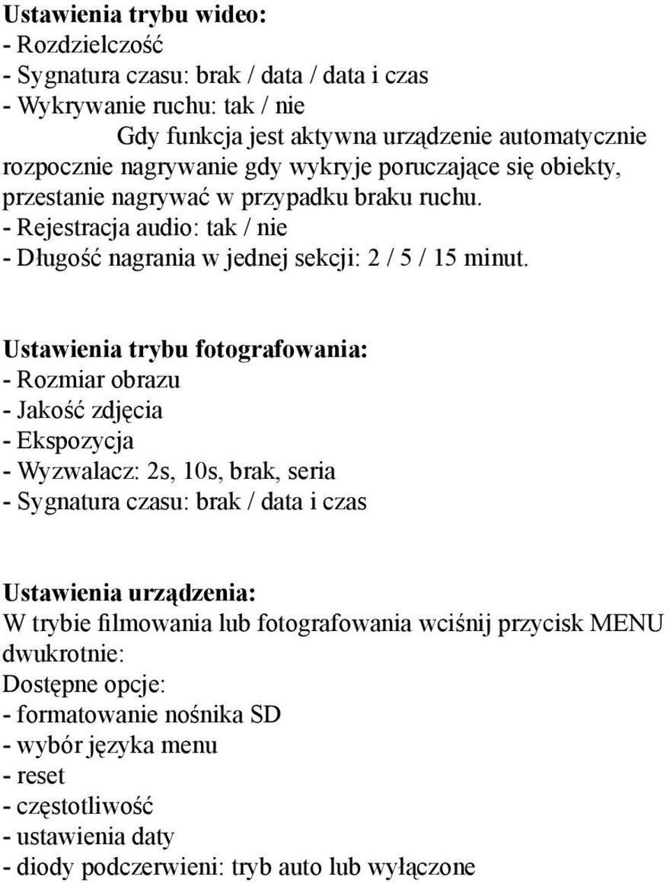 Ustawienia trybu fotografowania: - Rozmiar obrazu - Jakość zdjęcia - Ekspozycja - Wyzwalacz: 2s, 10s, brak, seria - Sygnatura czasu: brak / data i czas Ustawienia urządzenia: W trybie