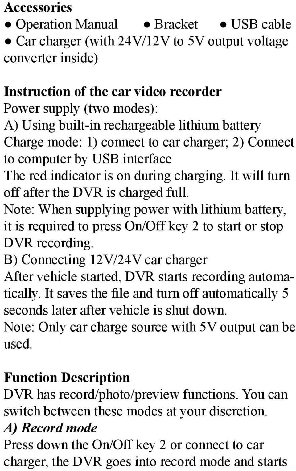 Note: When supplying power with lithium battery, it is required to press On/Off key 2 to start or stop DVR recording.