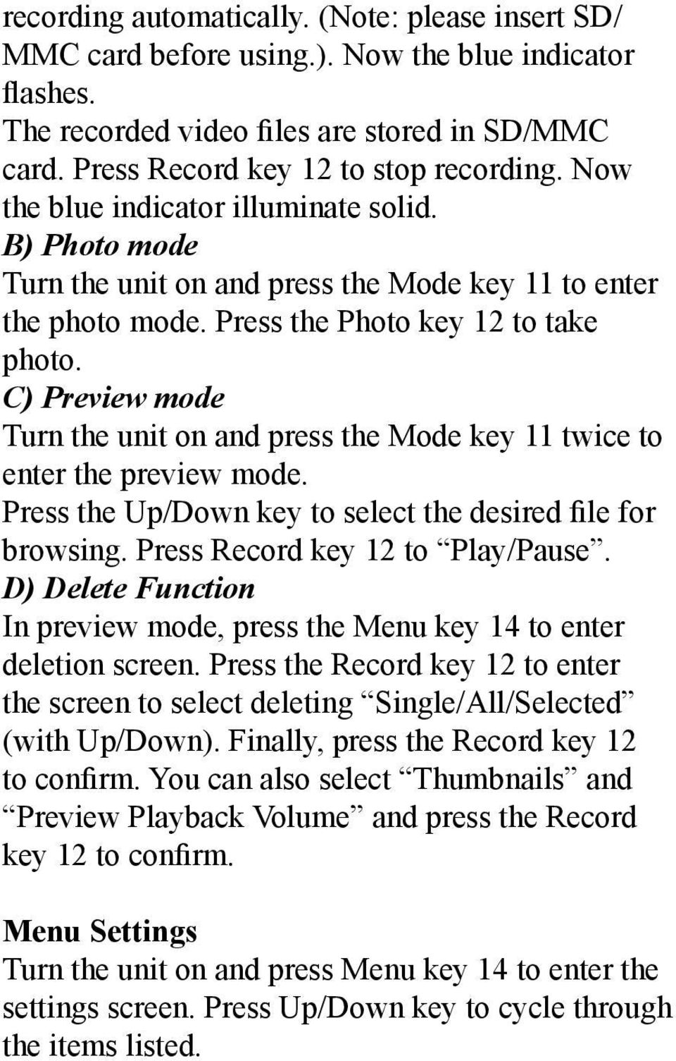 C) Preview mode Turn the unit on and press the Mode key 11 twice to enter the preview mode. Press the Up/Down key to select the desired file for browsing. Press Record key 12 to Play/Pause.