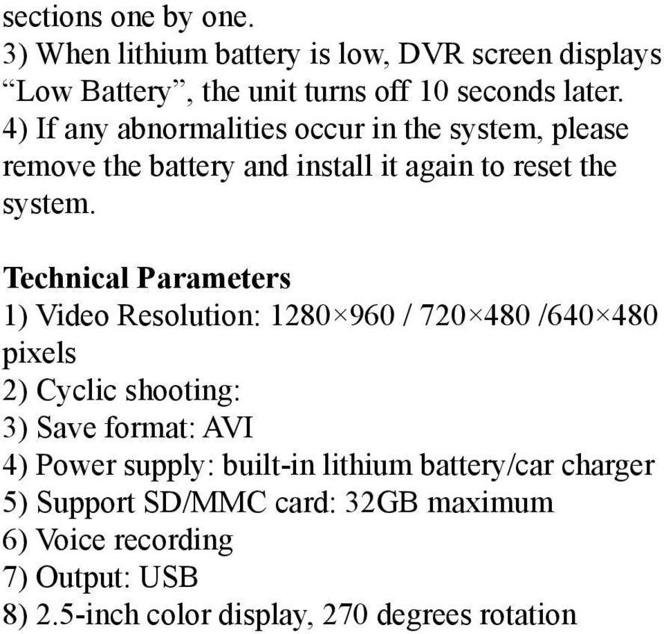 Technical Parameters 1) Video Resolution: 1280 960 / 720 480 /640 480 pixels 2) Cyclic shooting: 3) Save format: AVI 4) Power