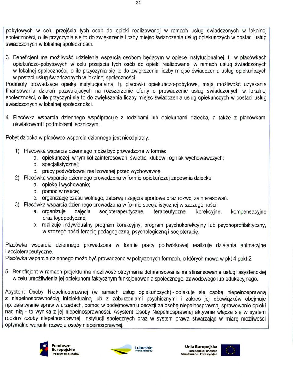 w placowkach opiekuhczo-pobytowych w celu przejscia tych osob do opieki realizowanej w ramach usiug swiadczonych w lokalnej spolecznosci, o ile przyczynia si to do zwiekszenia liczby miejsc