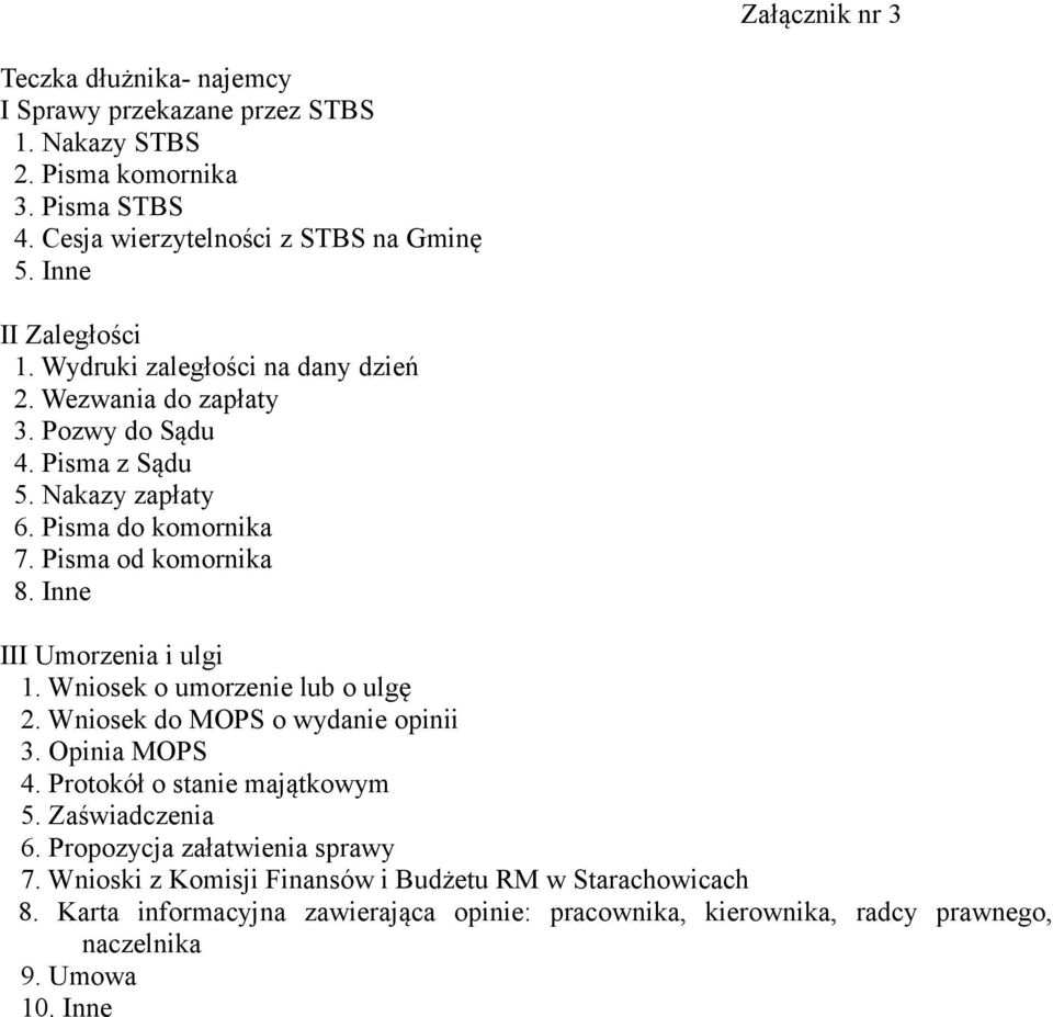 Inne III Umorzenia i ulgi 1. Wniosek o umorzenie lub o ulgę 2. Wniosek do MOPS o wydanie opinii 3. Opinia MOPS 4. Protokół o stanie majątkowym 5. Zaświadczenia 6.