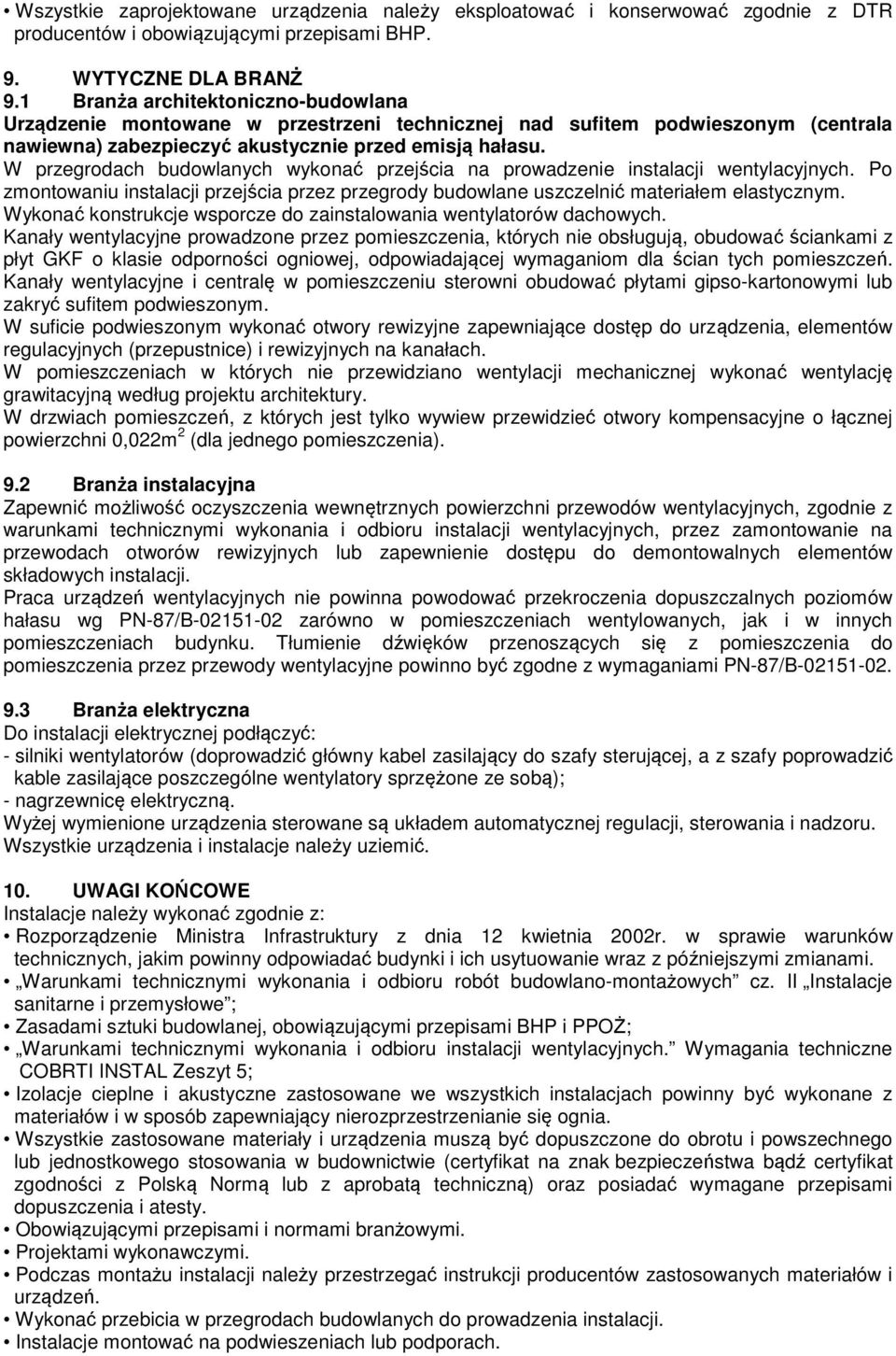 W przegrodach budowlanych wykonać przejścia na prowadzenie instalacji wentylacyjnych. Po zmontowaniu instalacji przejścia przez przegrody budowlane uszczelnić materiałem elastycznym.