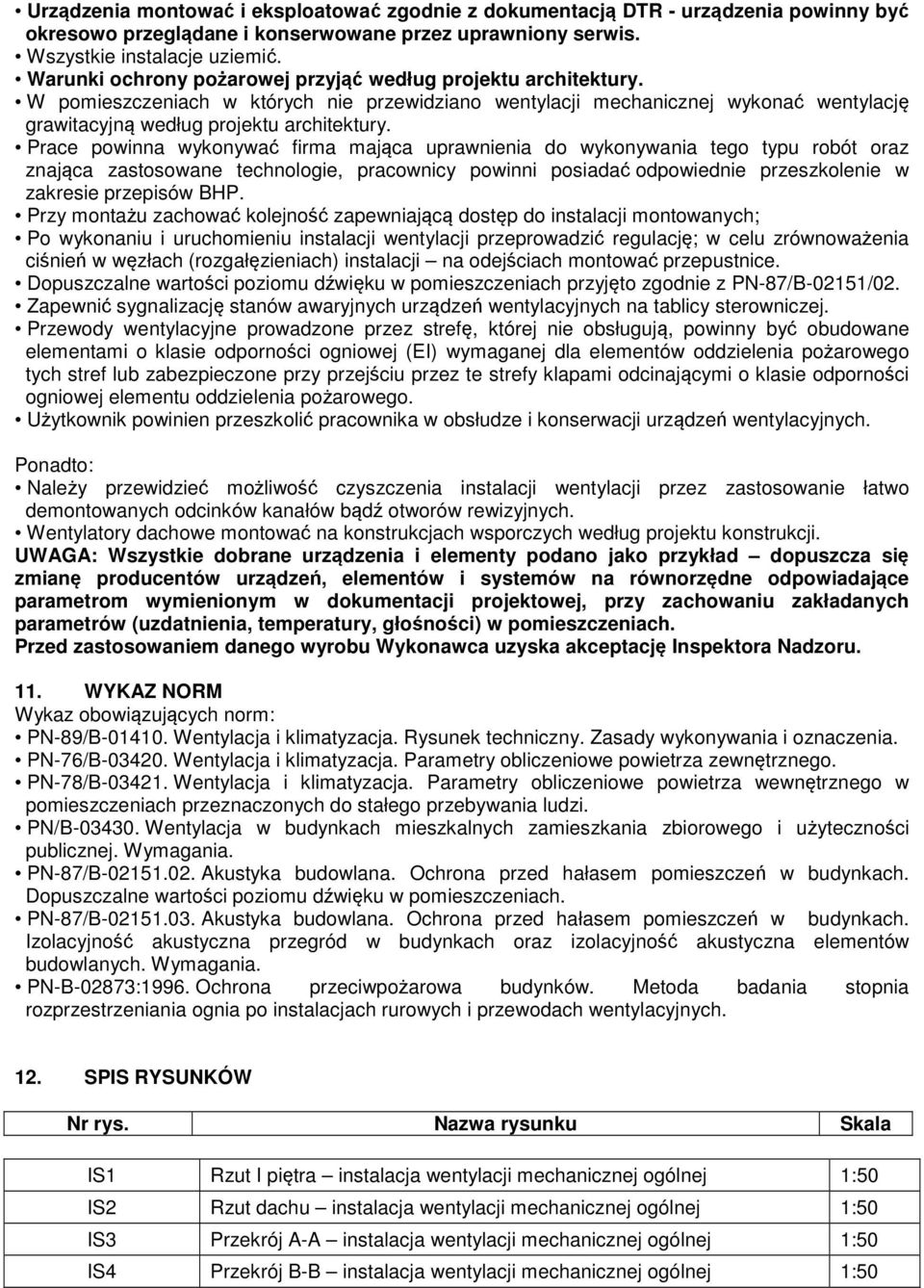 Prace powinna wykonywać firma mająca uprawnienia do wykonywania tego typu robót oraz znająca zastosowane technologie, pracownicy powinni posiadać odpowiednie przeszkolenie w zakresie przepisów BHP.