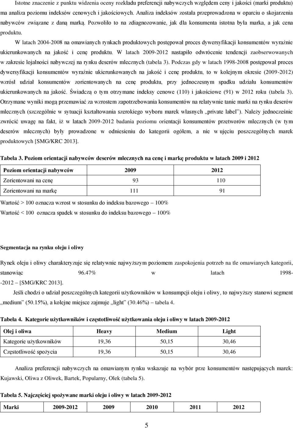 W latach 2004-2008 na omawianych rynkach produktowych postępował proces dywersyfikacji konsumentów wyraźnie ukierunkowanych na jakość i cenę produktu.