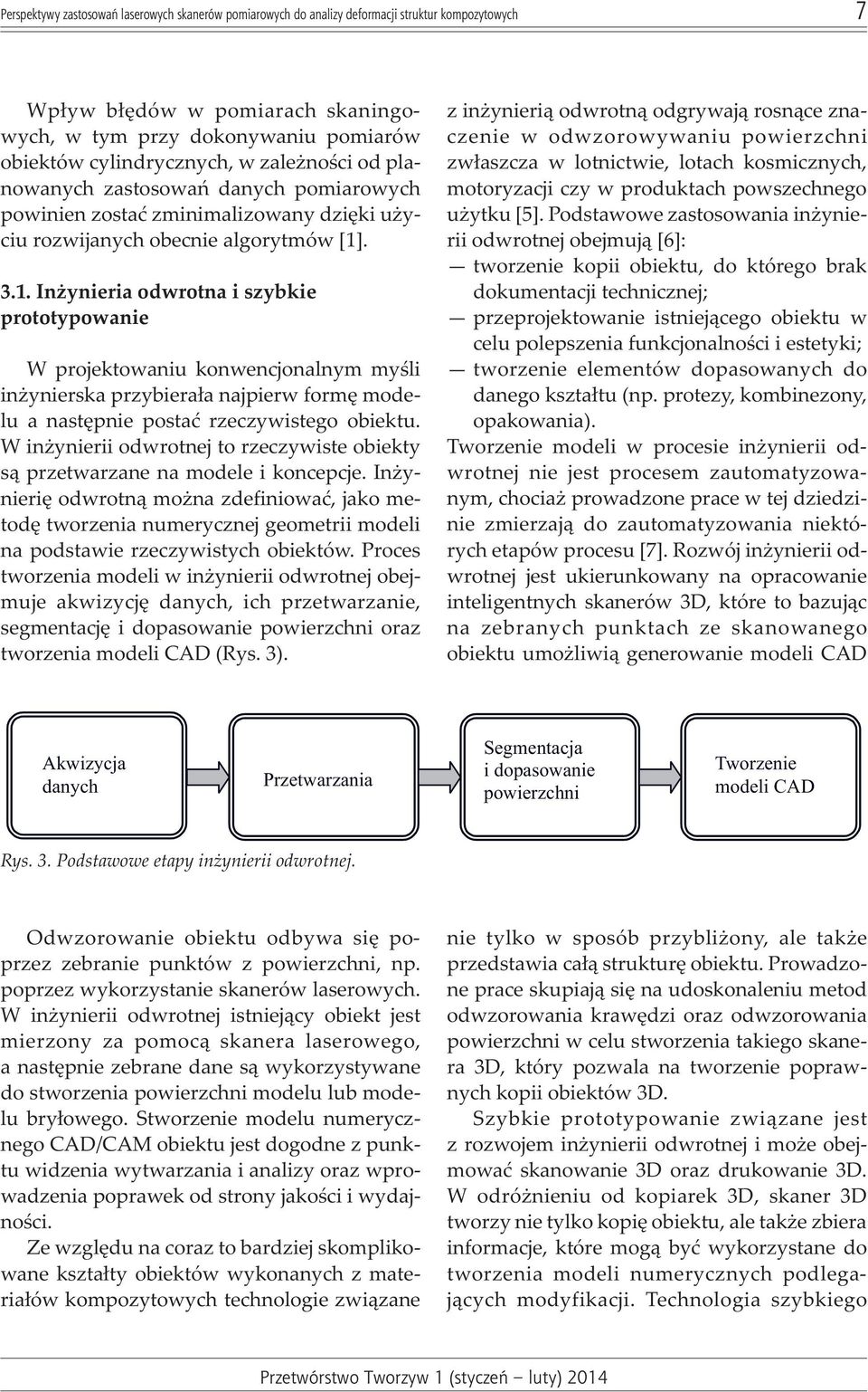 . 3.1. In ynieria odwrotna i szybkie prototypowanie W projektowaniu konwencjonalnym myœli in ynierska przybiera³a najpierw formê modelu a nastêpnie postaæ rzeczywistego obiektu.