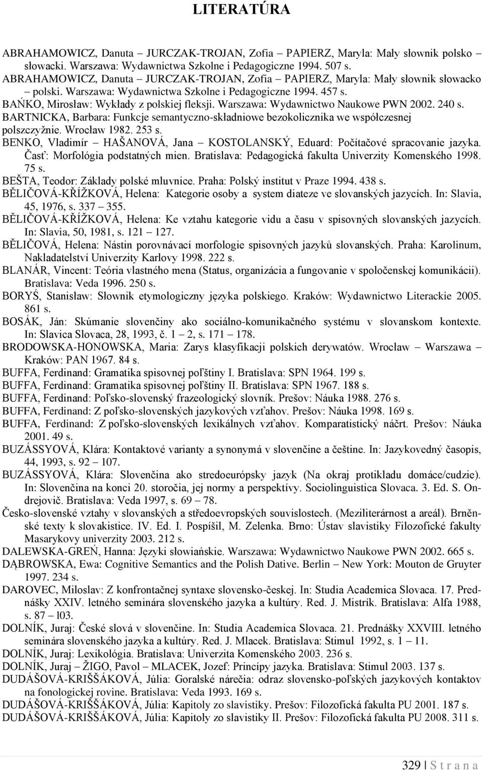 Warszawa: Wydawnictwo Naukowe PWN 2002. 240 s. BARTNICKA, Barbara: Funkcje semantyczno-składniowe bezokolicznika we współczesnej polszczyžnie. Wrocław 1982. 253 s.