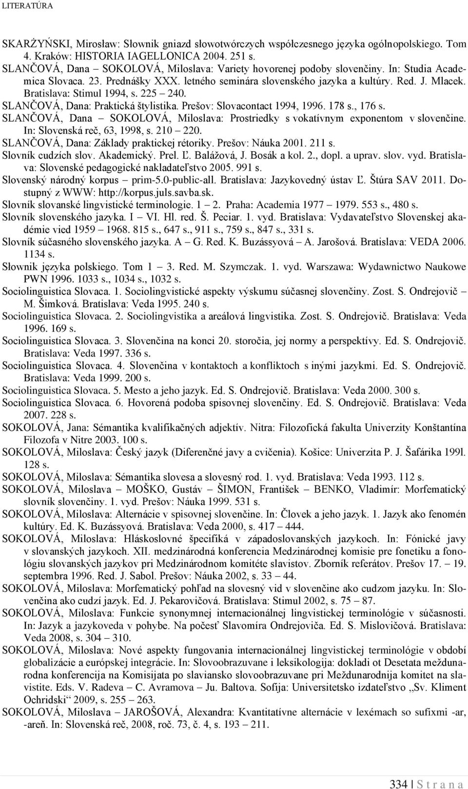 Bratislava: Stimul 1994, s. 225 240. SLANČOVÁ, Dana: Praktická štylistika. Prešov: Slovacontact 1994, 1996. 178 s., 176 s.