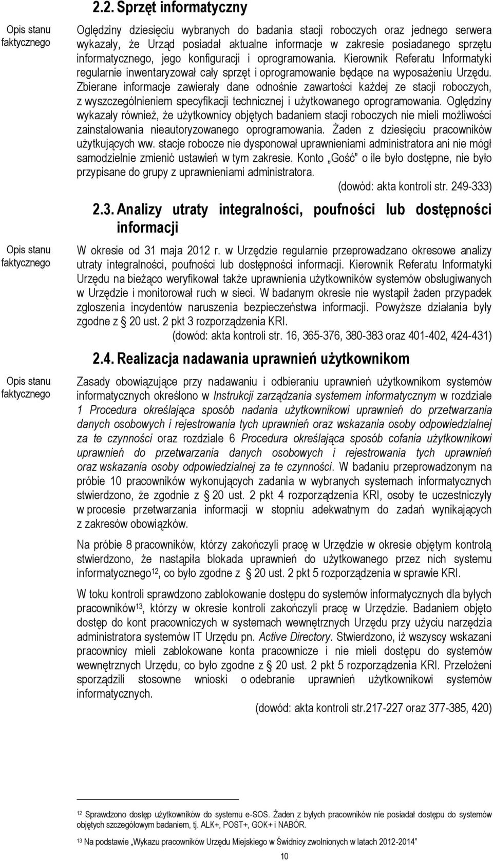 Zbierane informacje zawierały dane odnośnie zawartości każdej ze stacji roboczych, z wyszczególnieniem specyfikacji technicznej i użytkowanego oprogramowania.