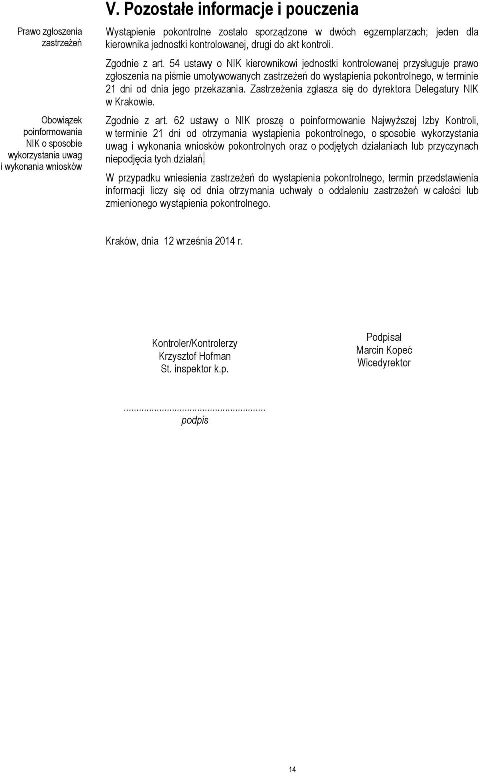 54 ustawy o NIK kierownikowi jednostki kontrolowanej przysługuje prawo zgłoszenia na piśmie umotywowanych zastrzeżeń do wystąpienia pokontrolnego, w terminie 21 dni od dnia jego przekazania.