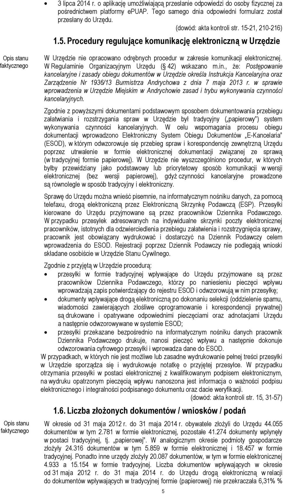 W Regulaminie Organizacyjnym Urzędu ( 42) wskazano m.in., że: Postępowanie kancelaryjne i zasady obiegu dokumentów w Urzędzie określa Instrukcja Kancelaryjna oraz Zarządzenie Nr 1936/13 Burmistrza Andrychowa z dnia 7 maja 2013 r.