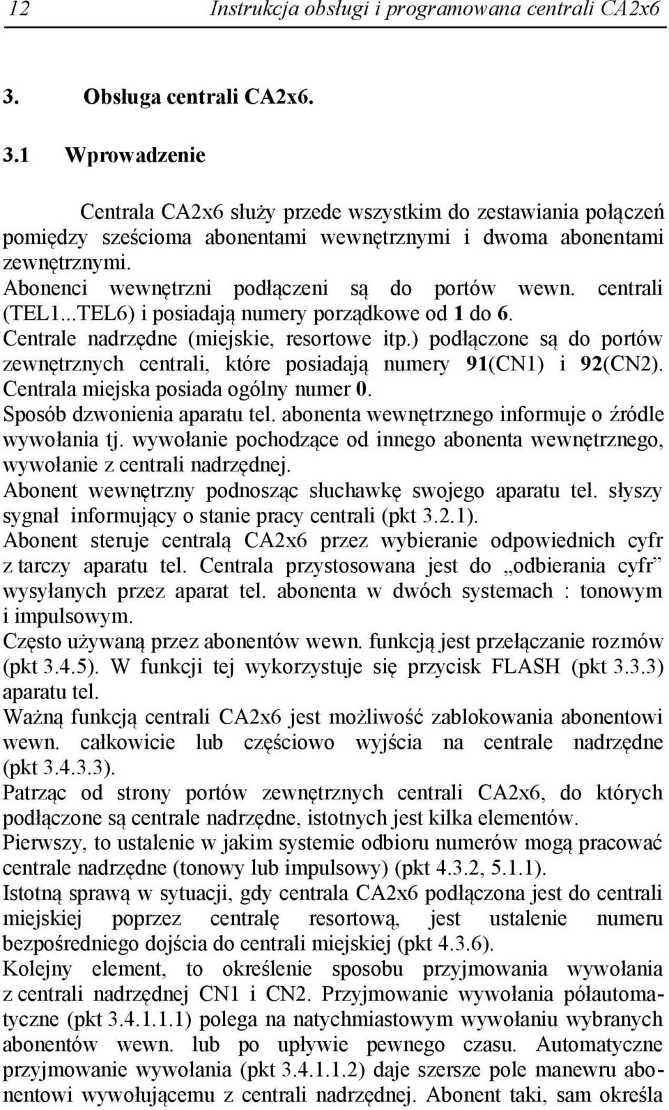 ) podłączone są do portów zewnętrznych centrali, które posiadają numery 91(CN1) i 92(CN2). Centrala miejska posiada ogólny numer 0. Sposób dzwonienia aparatu tel.