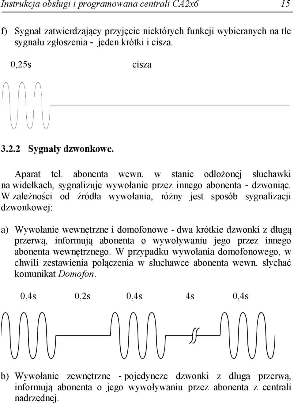 W zależności od źródła wywołania, różny jest sposób sygnalizacji dzwonkowej: a) Wywołanie wewnętrzne i domofonowe - dwa krótkie dzwonki z długą przerwą, informują abonenta o wywoływaniu jego przez