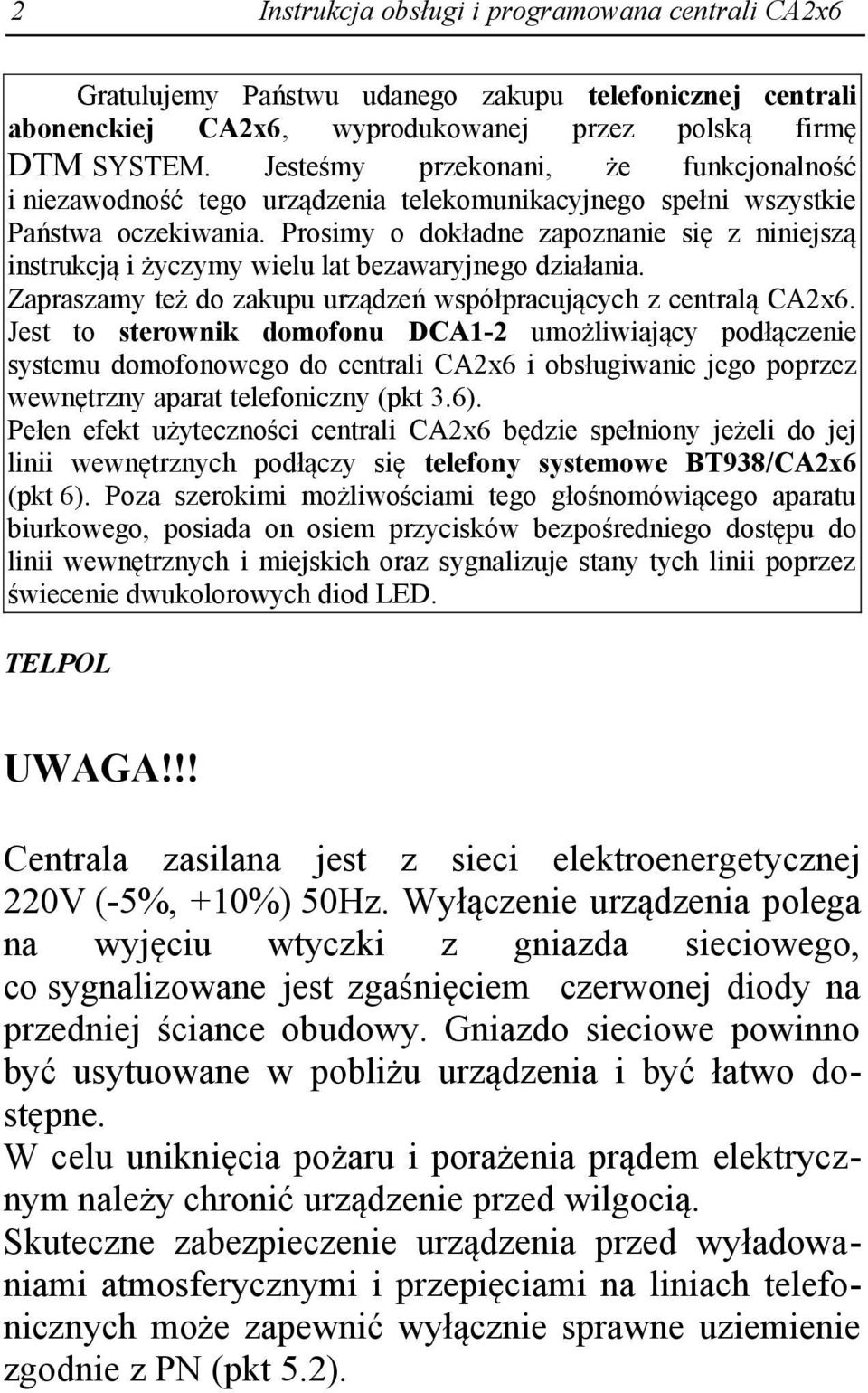 Prosimy o dokładne zapoznanie się z niniejszą instrukcją i życzymy wielu lat bezawaryjnego działania. Zapraszamy też do zakupu urządzeń współpracujących z centralą CA2x6.