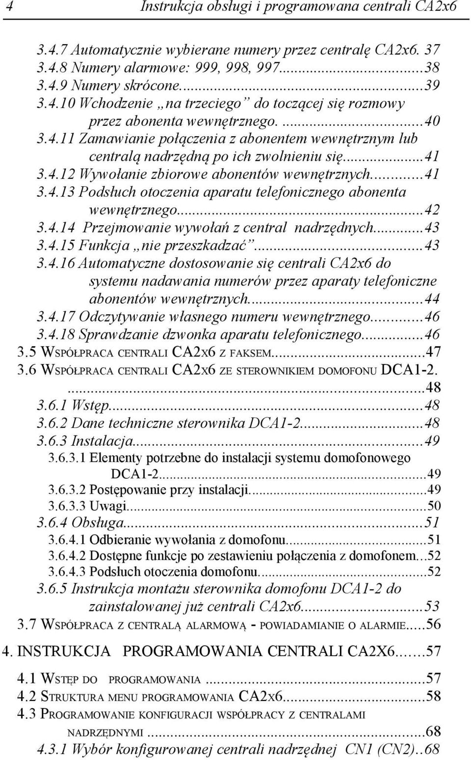 ..42 3.4.14 Przejmowanie wywołań z central nadrzędnych...43 3.4.15 Funkcja nie przeszkadzać...43 3.4.16 Automatyczne dostosowanie się centrali CA2x6 do systemu nadawania numerów przez aparaty telefoniczne abonentów wewnętrznych.