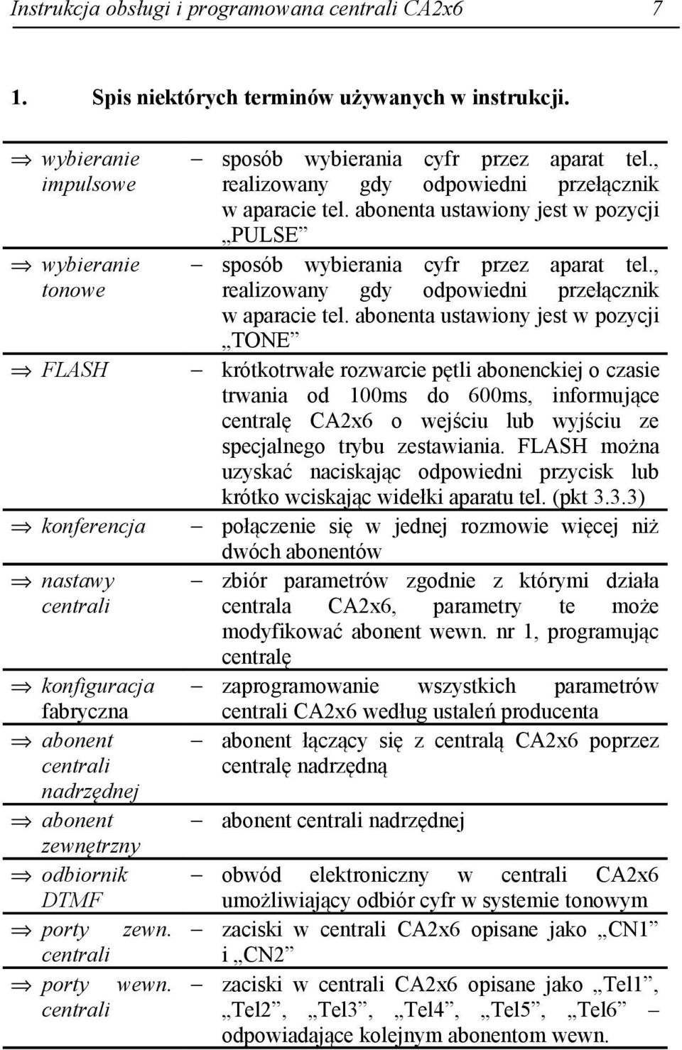 centrali sposób wybierania cyfr przez aparat tel., realizowany gdy odpowiedni przełącznik w aparacie tel. abonenta ustawiony jest w pozycji PULSE sposób wybierania cyfr przez aparat tel.