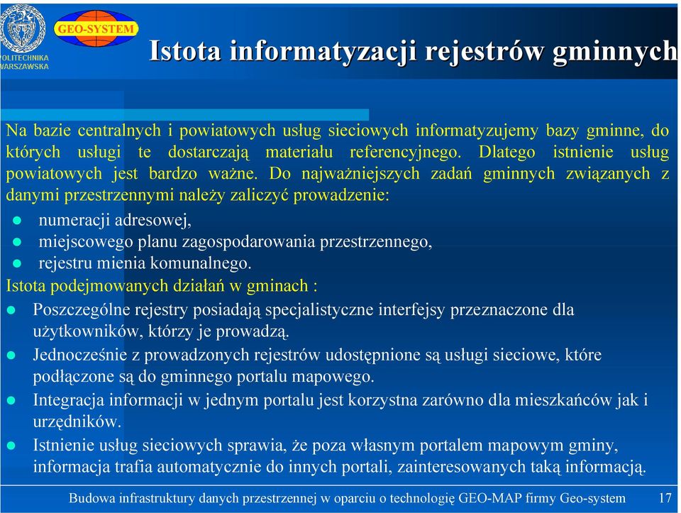 Do najważniejszych zadań gminnych związanych z danymi przestrzennymi należy zaliczyć prowadzenie: numeracji adresowej, miejscowego planu zagospodarowania przestrzennego, rejestru mienia komunalnego.