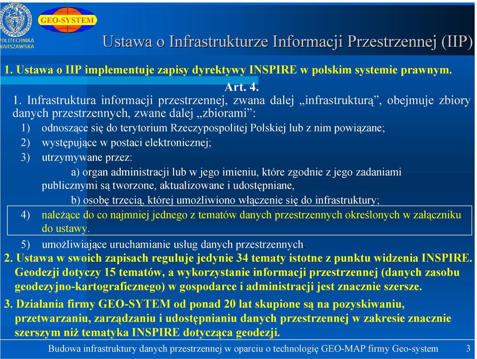 Infrastruktura informacji przestrzennej, zwana dalej infrastrukturą, obejmuje zbiory danych przestrzennych, zwane dalej zbiorami : 1) odnoszące się do terytorium Rzeczypospolitej Polskiej lub z nim