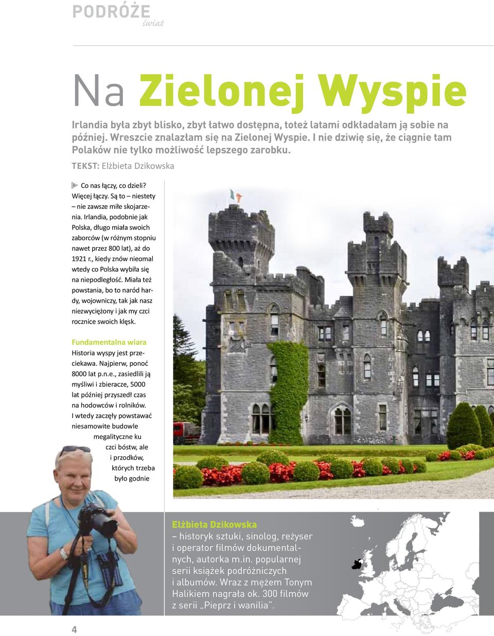 Irlandia, podobnie jak Polska, długo miała swoich zaborców (w różnym stopniu nawet przez 800 lat), aż do 1921 r., kiedy znów nieomal wtedy co Polska wybiła się na niepodległość.