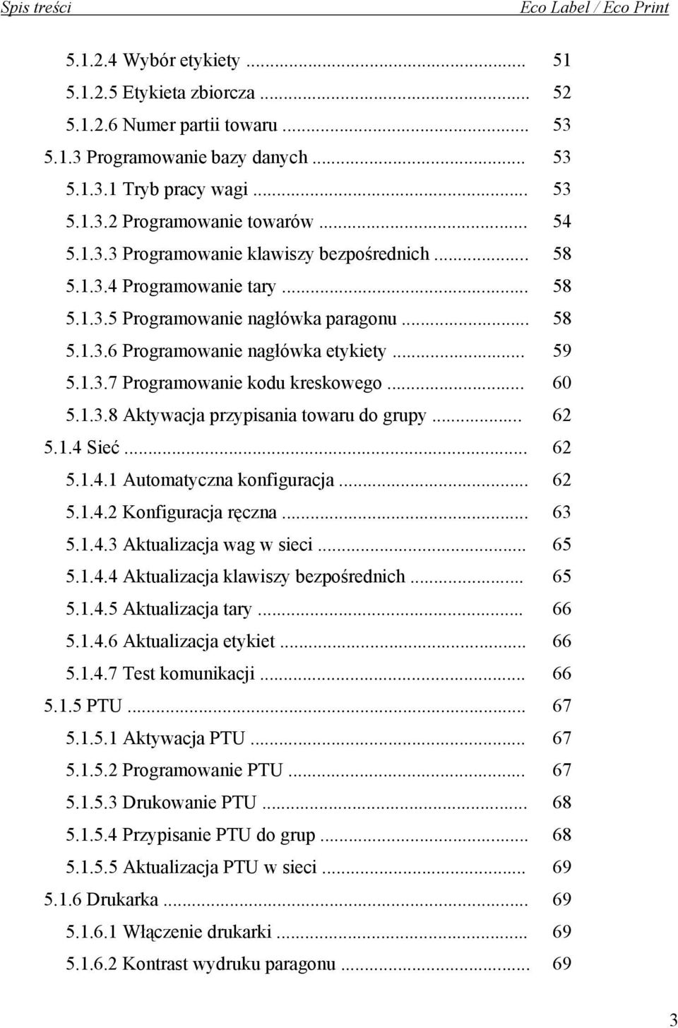 .. 60 5.1.3.8 Aktywacja przypisania towaru do grupy... 62 5.1.4 Sieć... 62 5.1.4.1 Automatyczna konfiguracja... 62 5.1.4.2 Konfiguracja ręczna... 63 5.1.4.3 Aktualizacja wag w sieci... 65 5.1.4.4 Aktualizacja klawiszy bezpośrednich.