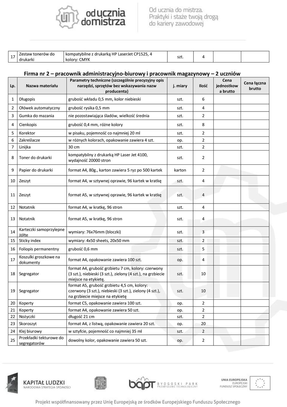 do mazania nie pozostawiająca śladów, wielkość średnia jednostkow a 4 Cienkopis grubość 0,4 mm, różne kolory 8 5 Korektor w pisaku, pojemność co najmniej 20 ml 6 Zakreślacze w różnych kolorach,