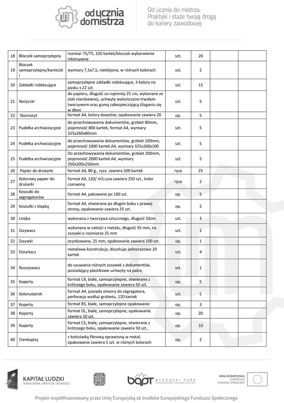 zabezpieczającą ślizganiu się w dłoni 22 Skoroszyt format A4, kolory dowolne, opakowanie zawiera 20 do przechowywania dokumentów, grzbiet 80mm, 23 Pudełka archiwizacyjne pojemność 800 kartek, format