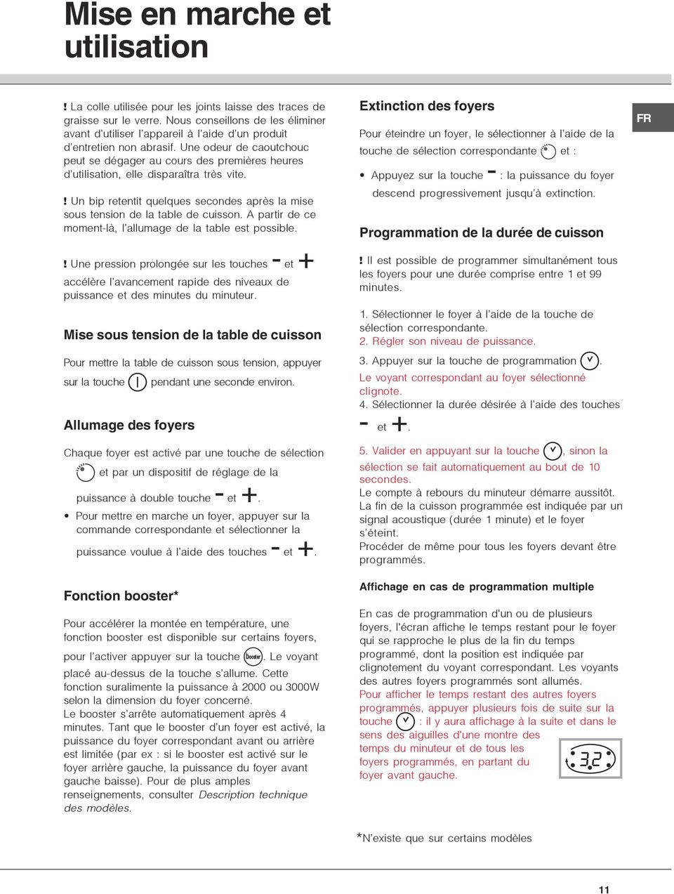 Une odeur de caoutchouc peut se dégager au cours des premières heures d utilisation, elle disparaîtra très vite.! Un bip retentit quelques secondes après la mise sous tension de la table de cuisson.