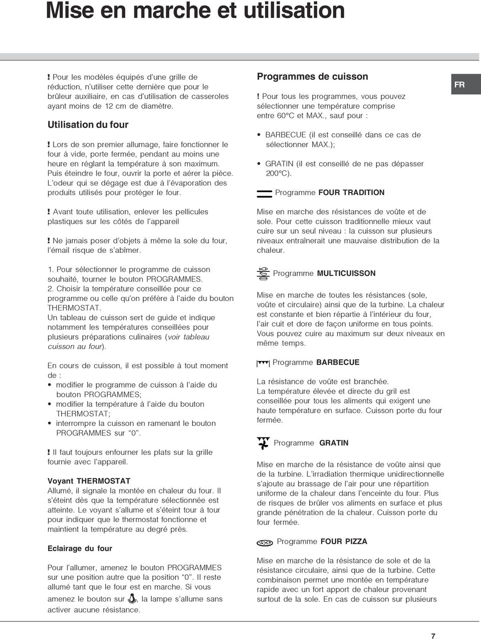 Lors de son premier allumage, faire fonctionner le four à vide, porte fermée, pendant au moins une heure en réglant la température à son maximum.