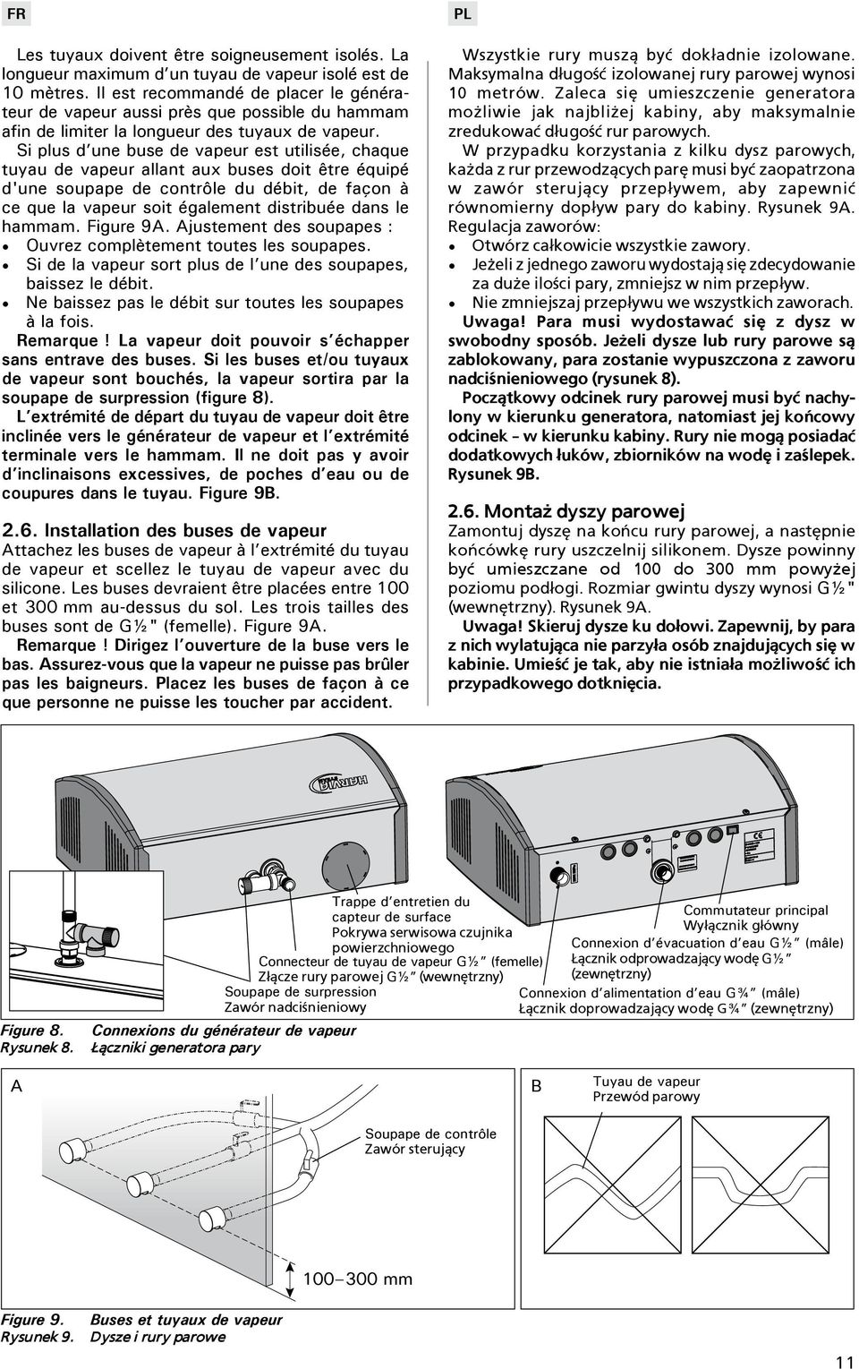 Si plus d une buse de vapeur est utilisée, chaque tuyau de vapeur allant aux buses doit être équipé d'une soupape de contrôle du débit, de façon à ce que la vapeur soit également distribuée dans le