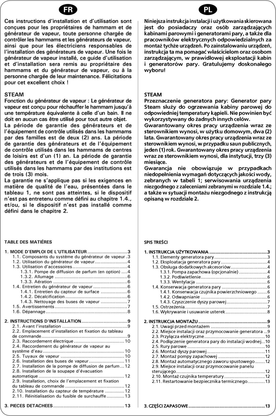 Une fois le générateur de vapeur installé, ce guide d utilisation et d installation sera remis au propriétaire des hammams et du générateur de vapeur, ou à la personne chargée de leur maintenance.