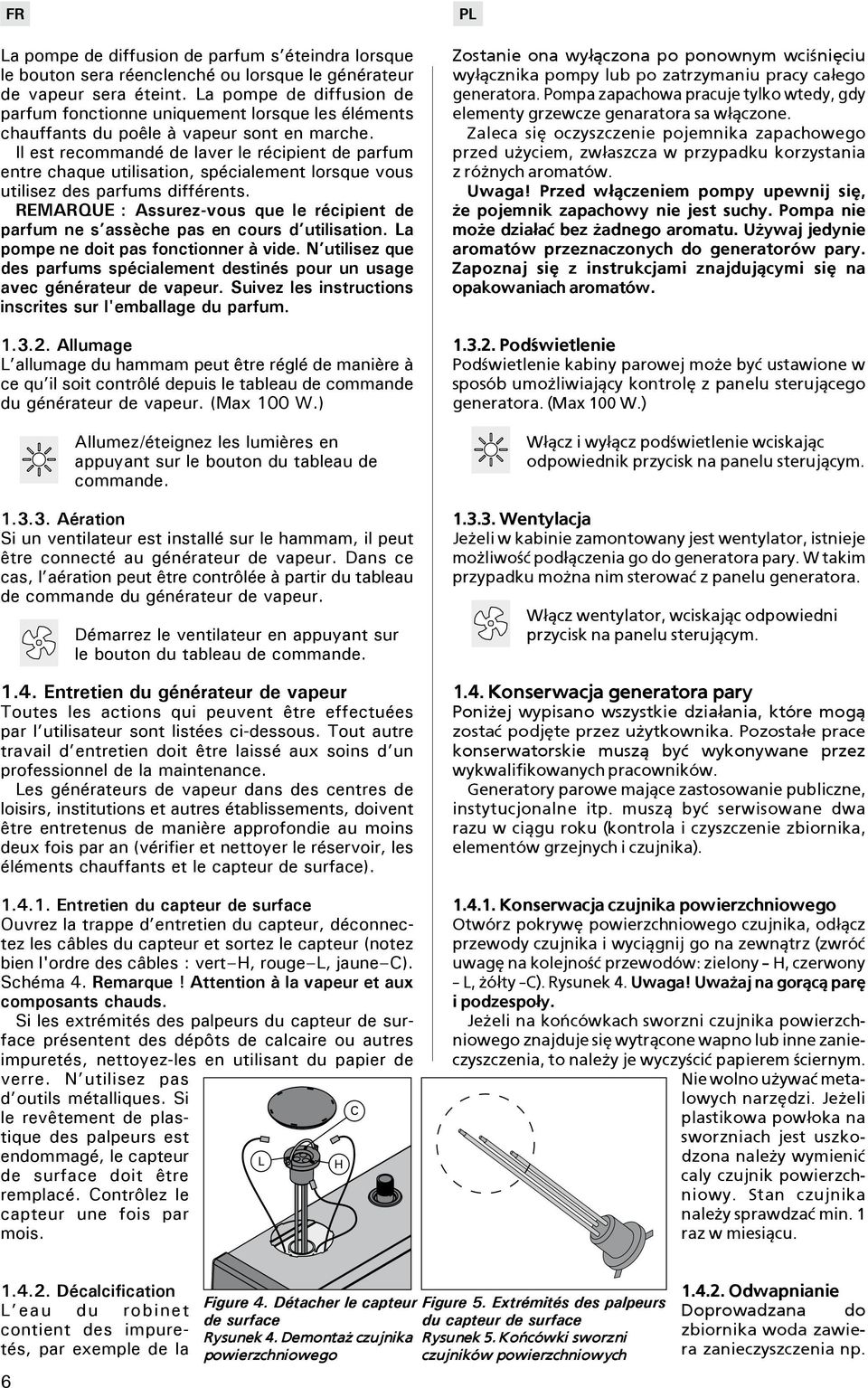 Il est recommandé de laver le récipient de parfum entre chaque utilisation, spécialement lorsque vous utilisez des parfums différents.