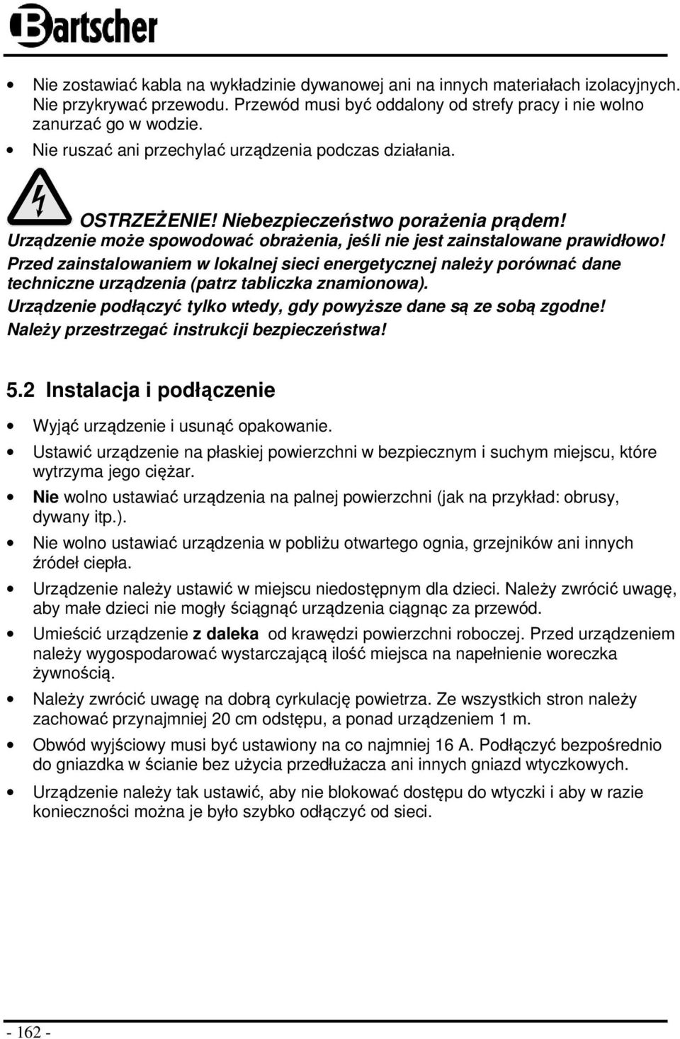 Przed zainstalowaniem w lokalnej sieci energetycznej należy porównać dane techniczne urządzenia (patrz tabliczka znamionowa). Urządzenie podłączyć tylko wtedy, gdy powyższe dane są ze sobą zgodne!