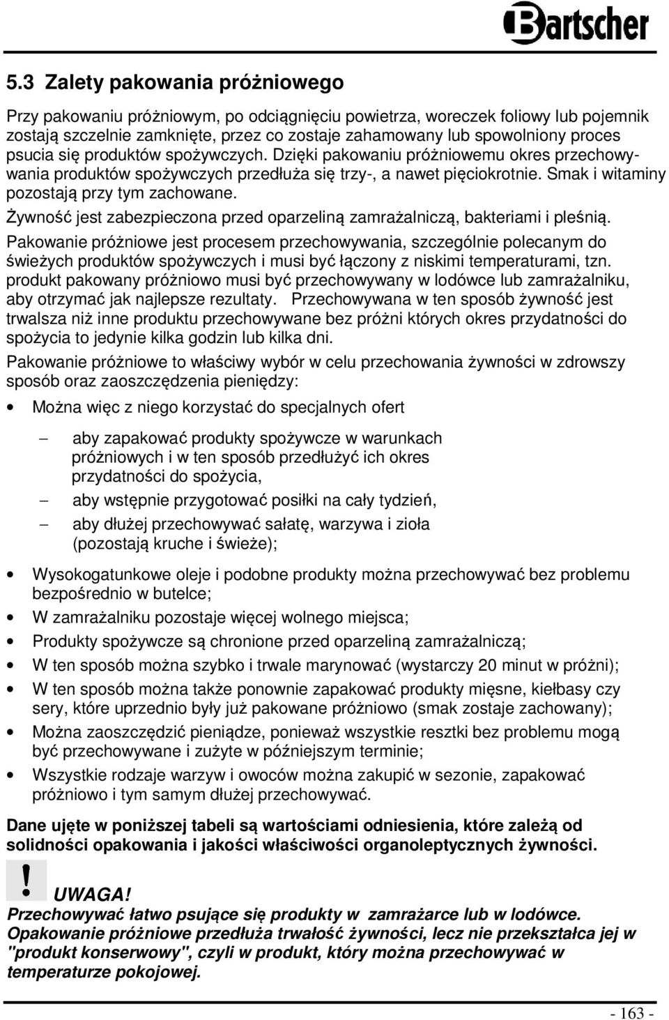 Żywność jest zabezpieczona przed oparzeliną zamrażalniczą, bakteriami i pleśnią.