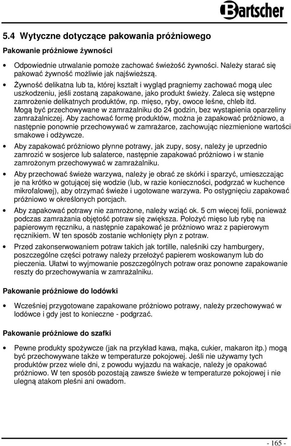 mięso, ryby, owoce leśne, chleb itd. Mogą być przechowywane w zamrażalniku do 24 godzin, bez wystąpienia oparzeliny zamrażalniczej.