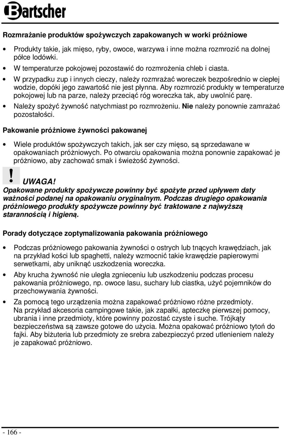 Aby rozmrozić produkty w temperaturze pokojowej lub na parze, należy przeciąć róg woreczka tak, aby uwolnić parę. Należy spożyć żywność natychmiast po rozmrożeniu.