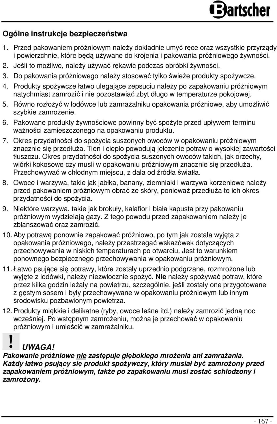 Produkty spożywcze łatwo ulegające zepsuciu należy po zapakowaniu próżniowym natychmiast zamrozić i nie pozostawiać zbyt długo w temperaturze pokojowej. 5.